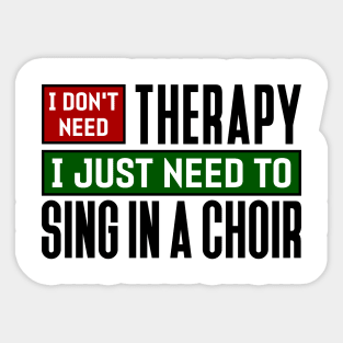 I don't need therapy, I just need to sing in a choir Sticker